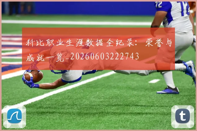 科比职业生涯数据全纪录:荣誉与成就一览_20260603222743